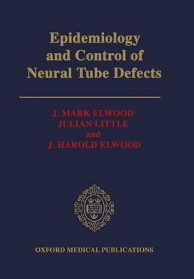 Epidemiology and Control of Neural Tube Defects - J. Mark Elwood, Julian Little, J. Harold Elwood