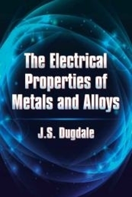 The Electrical Properties of Metals and Alloys - J.S. Dugdale