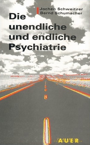 Die unendliche und die endliche Psychiatrie - Jochen Schweitzer, Bernd Schumacher