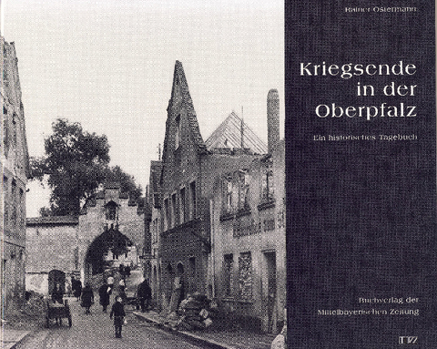 Kriegsende in der Oberpfalz - Rainer Ostermann