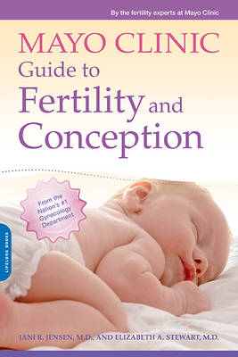 Mayo Clinic Guide to Fertility and Conception - Elizabeth Stewart, Jani Jensen, Mayo Clinic