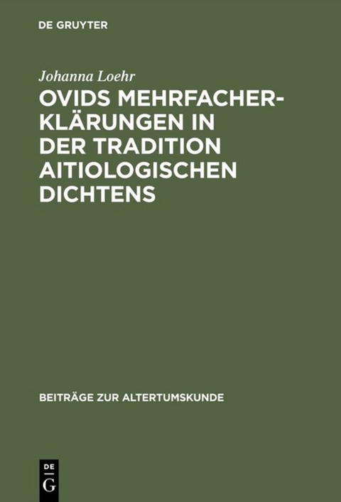 Ovids Mehrfacherklärungen in der Tradition aitiologischen Dichtens - Johanna Loehr