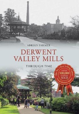 Derwent Valley Mills Through Time - Adrian Farmer