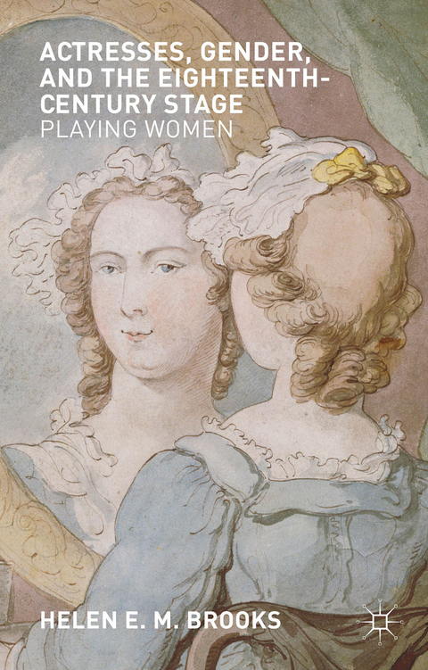 Actresses, Gender, and the Eighteenth-Century Stage - H. Brooks