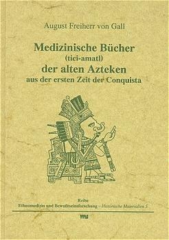 Medizinische Bücher (tici-amatl) der alten Azteken aus der ersten Zeit der Conquista - August von Gall