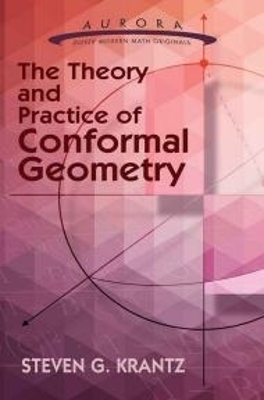 The Theory and Practice of Conformal Geometry - Steven Krantz