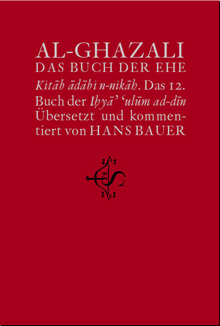 Wiederbelebung der Religionswissenschaften. ihyâ' 'ulûm ad-dîn / Das Buch der Ehe - Abû Hâmid al- Ghazali