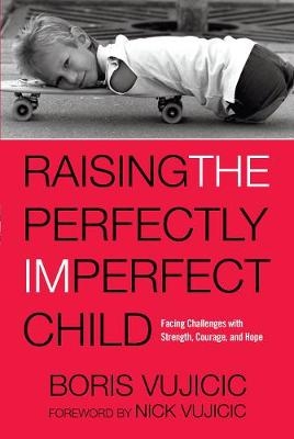 Raising the Perfectly Imperfect Child -  Boris Vujicic