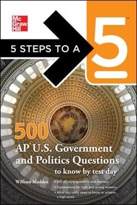 5 Steps to a 5 500 AP U.S. Government and Politics Questions to Know by Test Day -  Thomas A. editor - Evangelist,  William Madden