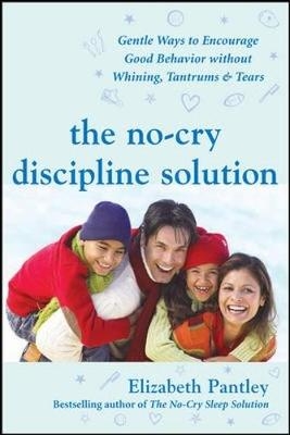 No-Cry Discipline Solution: Gentle Ways to Encourage Good Behavior Without Whining, Tantrums, and Tears -  Elizabeth Pantley