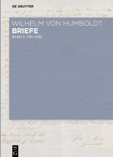 Wilhelm von Humboldt: Wilhelm von Humboldt - Briefe / Briefe Juli 1791 bis Juni 1795 - 