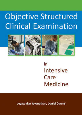 Objective Structured Clinical Examination in Intensive Care Medicine -  Jeyasankar Jeyanathan