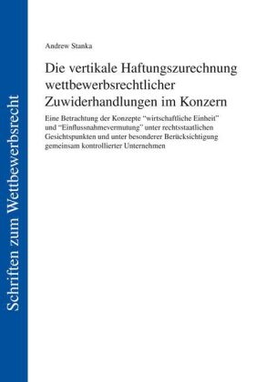 Die vertikale Haftungszurechnung wettbewerbsrechtlicher Zuwiderhandlungen im Konzern - Andrew Stanka