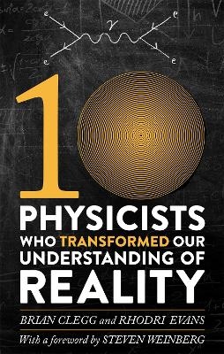 Ten Physicists who Transformed our Understanding of Reality - Rhodri Evans, Brian Clegg