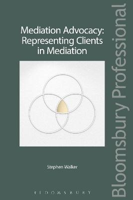 Mediation Advocacy: Representing Clients in Mediation - Stephen Walker