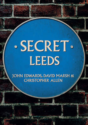 Secret Leeds -  Christopher Allen,  John Edwards,  David Marsh