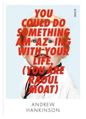 You Could Do Something Amazing With Your Life (You are Raoul Moat) - Andrew Hankinson