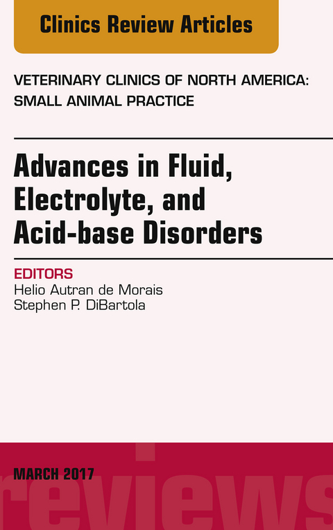 Advances in Fluid, Electrolyte, and Acid-base Disorders, An Issue of Veterinary Clinics of North America: Small Animal Practice -  Stephen p. Dibartola,  Helio Autran de Morais