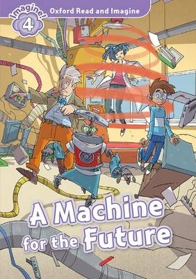 Machine for the Future (Oxford Read and Imagine Level 4) -  PAUL SHIPTON