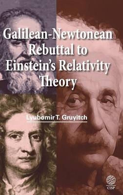Galilean - Newtonean Rebuttal to Einstein's Relativity Theory - Lyubomir T. Gruyitch