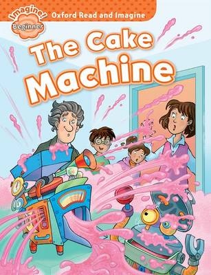 Cake Machine (Oxford Read and Imagine Beginner) -  PAUL SHIPTON