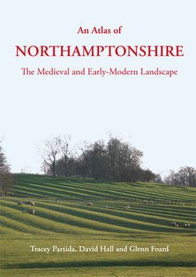 An Atlas of Northamptonshire - Tracey Partida, David Hall, Glenn Foard