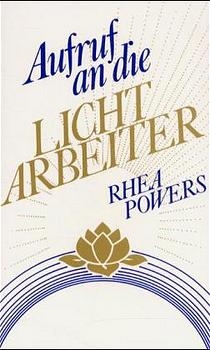 Aufruf an die Lichtarbeiter - Rhea Powers