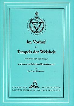 Im Vorhof des Tempels der Weisheit enthaltend die Geschichte der wahren und falschen Rosenkreuzer - Franz Hartmann