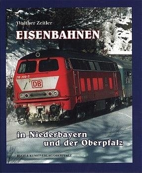 Eisenbahnen in Niederbayern und in der Oberpfalz - Walther Zeitler