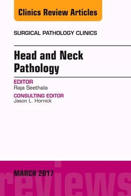 Head and Neck Pathology, An Issue of Surgical Pathology Clinics -  Raja R. Seethala