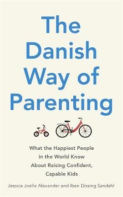 Danish Way of Parenting -  Jessica Joelle Alexander,  Iben Dissing Sandahl