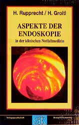 Aspekte der Endoskopie in der klinischen Notfallmedizin - Holger Rupprecht, Heiner Groitl