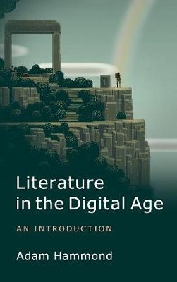 Literature in the Digital Age -  Adam Hammond
