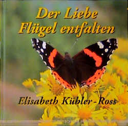 Der Liebe Flügel entfalten - Elisabeth Kübler-Ross