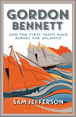 Gordon Bennett and the First Yacht Race Across the Atlantic -  Sam Jefferson