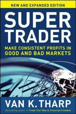 Super Trader, Expanded Edition: Make Consistent Profits in Good and Bad Markets -  Van K. Tharp