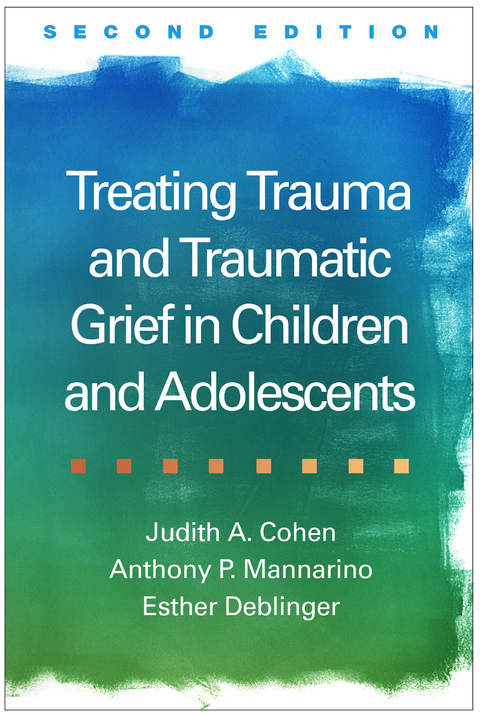 Treating Trauma and Traumatic Grief in Children and Adolescents, Second Edition -  Judith A. Cohen,  Esther Deblinger,  Anthony P. Mannarino