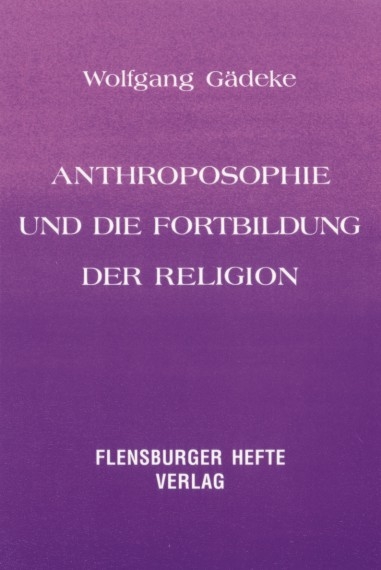 Antroposophie und die Fortbildung der Religion - Wolfgang Gädeke, Rudolf Gädeke, Johannes W Gädeke