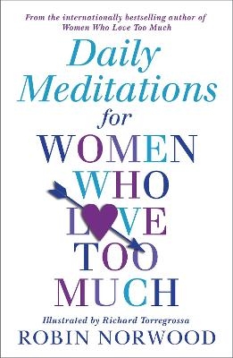 Daily Meditations For Women Who Love Too Much - Robin Norwood