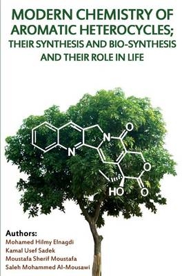 Modern Chemistry of Aromatic Heterocycles: Their Synthesis and Bio-Synthesis and Their Role in Life - Mohamed Hilmy Elnagdi, Kamal Usef Sadek, Moustafa Sherief Moustafa, Saleh Mohammed Al-Mousawi