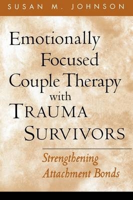 Emotionally Focused Couple Therapy with Trauma Survivors -  Susan M. Johnson