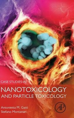 Case Studies in Nanotoxicology and Particle Toxicology - Antonietta M Gatti, Stefano Montanari