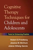 Cognitive Therapy Techniques for Children and Adolescents -  Robert D. Friedberg,  Jolene Hillwig Garcia,  Jessica M. McClure