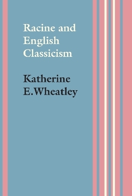 Racine and English Classicism - Katherine E. Wheatley