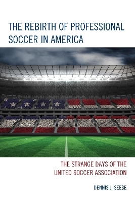 The Rebirth of Professional Soccer in America - Dennis J. Seese