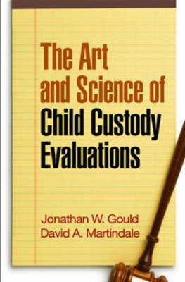 Art and Science of Child Custody Evaluations -  Jonathan W. Gould,  David A. Martindale