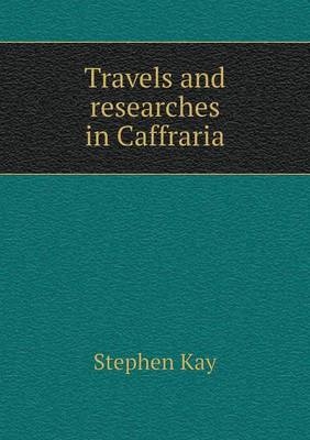 Travels and researches in Caffraria - Stephen Kay