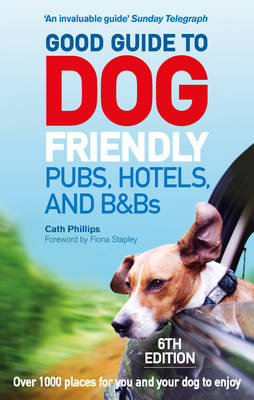 Good Guide to Dog Friendly Pubs, Hotels and B&Bs: 6th Edition -  Catherine Phillips