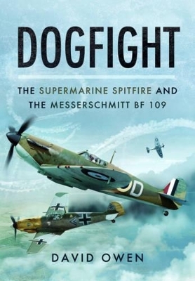 Dogfight: The Supermarine Spitfire and the Messerschmitt Bf109 - David Owen