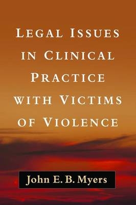 Legal Issues in Clinical Practice with Victims of Violence -  John E. B. Myers